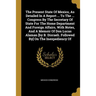 The Present State Of Mexico, As Detailed In A Report ... To The ... Congress By The Secretary Of State For The Home Department And Foreign Affairs, Wi