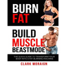 Burn Fat Build Muscle: The Quick Guide to Turning Your Body into a Fat Burning Machine
