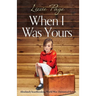 When I Was Yours: Absolutely heartbreaking world war 2 historical fiction