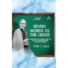 Seven Words to the Cross: The Seven Last Words and the Art of Understanding Difficult People
