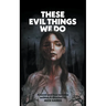 These Evil Things We Do: A Novel & Four Novellas