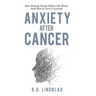 Anxiety After Cancer: How Beating Cancer Makes Life Worse (And How to Turn it Around)