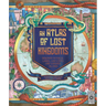 Atlas of Lost Kingdoms: Discover Mythical Lands, Lost Cities and Vanished Islands