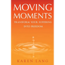 Moving Moments: Transform your suffering into freedom