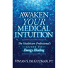 Awaken Your Medical Intuition: The Healthcare Professional's Guide to Energy Healing