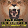 Animal Kingdom (Big Cats of the World): 2nd Grade Geography Series