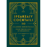 Speakeasy Cocktails: 50 Classic Cocktails from the Decades of Decadence