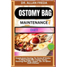 Ostomy Bag Maintenance Diet: Complete Guide Unlocking The Secrets Of Nutrition To Rapid Healing After Surgery Success, Nourishing Meal Plans, Recipes,
