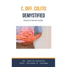C Diff Colitis Demystified: Doctor's Secret Guide