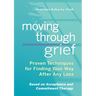 Moving Through Grief: Proven Techniques for Finding Your Way After Any Loss