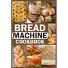 Bread Machine Cookbook: Homemade Baking Guide for Every Day, Cook with Easy-to-Follow Bread Maker recipes