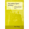 The Sublime Figure of History: Aesthetics and Politics in Twentieth-Century China