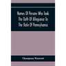 Names Of Persons Who Took The Oath Of Allegiance To The State Of Pennsylvania, Between The Years 1777 And 1789, With A History Of The "Test Laws" Of P