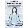 Stress Management: 35 Transformative Techniques to Prevent and Reduce Everyday Stress in Your Life