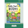 Dude, That's Rude!: (Get Some Manners) [Standard Large Print 16 Pt Edition]