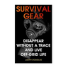 Survival Gear: Disappear Without a Trace And Live Off-Grid Life