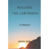 Walking the Labyrinth: A Memoir