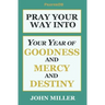 Pray Your Way Into Your Year of Goodness and Mercy and Destiny