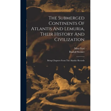 The Submerged Continents Of Atlantis And Lemuria, Their History And Civilization: Being Chapters From The Akashic Records