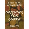 Grieving for Guava: Stories