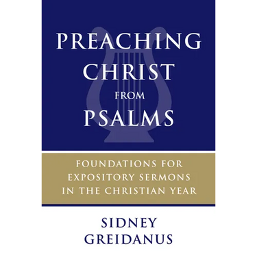 Preaching Christ from Psalms: Foundations for Expository Sermons in the Christian Year