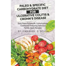 Paleo & Specific Carbohydrate Diet for Ulcerative Colitis & Crohn's Disease: Easy Paleo and Specific Carbohydrate Cookbook Featuring Delicious Family-