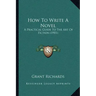 How To Write A Novel: A Practical Guide To The Art Of Fiction (1901)