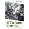 The Last Wildlife Control Officer in British Columbia: Thirty Years of Dealing with Problem Predators