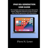 iPAD 8th GENERATION USER GUIDE: The Complete and Quick Instruction Manual for Seniors, Beginners and Pros on how to master their iPad 8th generation w
