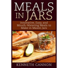 Meals in Jars: Innovative, Easy, and Mouth-Watering Meals to Make in Mason Jars