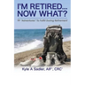 I'm Retired...Now What?: 99 Adventures To Fulfill During Retirement