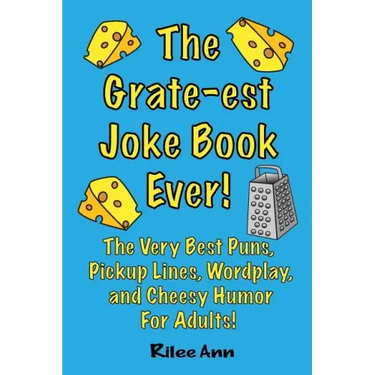 The Grate-est Joke Book Ever!: The Very Best Puns, Pickup Lines, Wordplay, and Cheesy Humor For Adults!