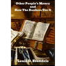 Other People's Money, and How the Bankers Use It