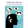 I Dared to Dream: My Journey with Cochlear Implants