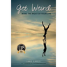 Get Weird: Make The Most Of Your Life