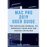 Mac Pro 2019 User Guide: The Detailed Manual to Operate Your Mac on MacOS Catalina