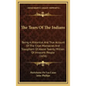 The Tears Of The Indians: Being A Historical And True Account Of The Cruel Massacres And Slaughters Of Above Twenty Million Of Innocent People (1656)