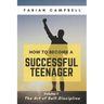 How to Become a Successful Teenager: Volume 1: The Art of Self-Discipline
