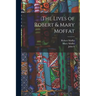The Lives of Robert & Mary Moffat