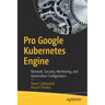 Pro Google Kubernetes Engine: Network, Security, Monitoring, and Automation Configuration