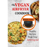 The Vegan Airfryer Cookbook: Healthy Recipes From Your Air Frying Lid