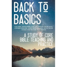 Back to Basics: A Study of Core Bible Teaching and Practice