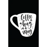 Coffee Is a Hug in a Mug