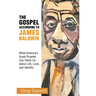 The Gospel According to James Baldwin: What America's Great Prophet Can Teach Us about Life, Love, and Identity