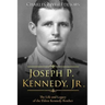 Joseph P. Kennedy, Jr.: The Life and Legacy of the Eldest Kennedy Brother