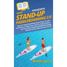 Stand Up Paddleboarding 2.0: Top 101 Stand Up Paddle Board Tips, Tricks, and Terms to Have Fun, Get Fit, Enjoy Nature, and Live Your Stand-Up Paddl