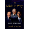 Middle Way: How Three Presidents Shaped America's Role in the World