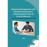 Mastering Management with Behavioral Economics: Unleashing the Power of Human Behavior