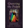 Queering the Pulpit: A Sexegetical Approach to Preaching an Inclusive Word