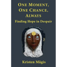 One Moment, One Chance, Always: Finding Hope in Despair